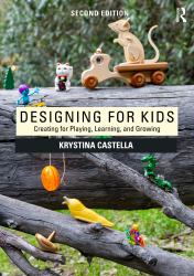 Designing for Kids : Creating for Playing, Learning, and Growing