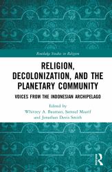 Religion, Decolonization, and the Planetary Community : Voices from the Indonesian Archipelago