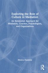 Exploring the Role of Culture in Mediation : An Existential Approach for Mediators, Coaches, Psychologists and Organisations'