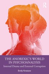 The Anorexic's World in Psychoanalysis : Internal Drama and External Corruption