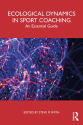 Ecological Dynamics in Sport Coaching : An Essential Guide