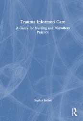 Trauma Informed Care : A Guide for Nursing and Midwifery Practice