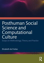 Posthuman Social Science and Computational Culture : Essays on Methodology, Theory and Practice