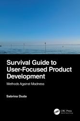 Survival Guide to User-Focused Product Development : Methods Against Madness