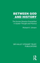 Between God and History : The Human Situation Exemplified in Quaker Thought and Practice