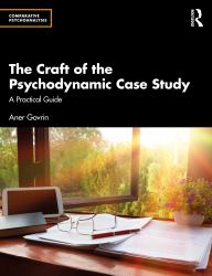 The Craft of the Psychodynamic Case Study : A Practical Guide