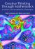 Creative Thinking Through Mathematics : A Student's Guide to Mathematical Explorations Creative Thinking Through Mathematics : A Student's Guide to Mathematical Explorations