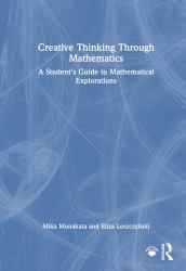 Creative Thinking Through Mathematics : A Student's Guide to Mathematical Explorations