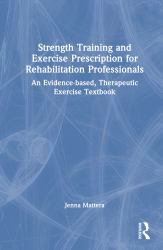 Strength Training and Exercise Prescription for Rehabilitation Professionals : An Evidence-Based, Therapeutic Exercise Textbook