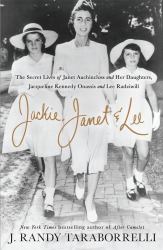 Jackie, Janet and Lee : The Secret Lives of Janet Auchincloss and Her Daughters, Jacqueline Kennedy Onassis and Lee Radziwill