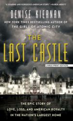 The Last Castle : The Epic Story of Love, Loss, and American Royalty in the Nation's Largest Home