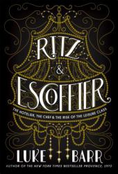 Ritz and Escoffier : The Hotelier, the Chef, and the Rise of the Leisure Class
