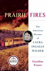 Prairie Fires : The American Dreams of Laura Ingalls Wilder