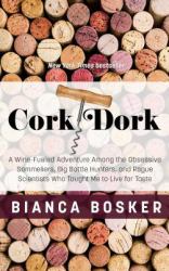 Cork Dork : A Wine-Fueled Adventure among the Obsessive Sommeliers, Big Bottle Hunters, and Rogue Scientists Who Taught Me to Live for the Taste