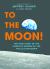 To the Moon! : The True Story of the American Heroes on the Apollo 8 Spaceship