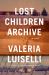 Lost Children Archive : A Novel Lost Children Archive : A Novel