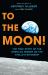 To the Moon! : The True Story of the American Heroes on the Apollo 8 Spaceship