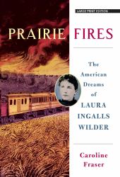 Prairie Fires : The American Dreams of Laura Ingalls Wilder