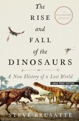 The Rise and Fall of the Dinosaurs : A New History of a Lost World