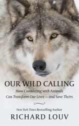 Our Wild Calling : How Connecting with Animals Can Transform Our Lives -- and Save Theirs