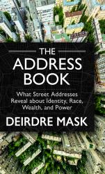 The Address Book : What Street Addresses Reveal about Identity, Race, Wealth, and Power