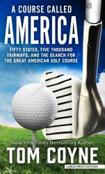 A Course Called America : Fifty States, Five Thousand Fairways, and the Search for the Great American Golf Course