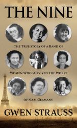 The Nine : The True Story of a Band of Women Who Survived the Worst of Nazi Germany