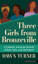 Three Girls from Bronzeville : A Uniquely American Memoir of Race, Fate, and Sisterhood