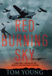 Red Burning Sky : A WWII Novel Inspired by the Greatest Aviation Rescue in History
