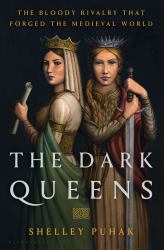 The Dark Queens : The Bloody Rivalry That Forged the Medieval World