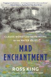 Mad Enchantment : Claude Monet and the Painting of the Water Lilies