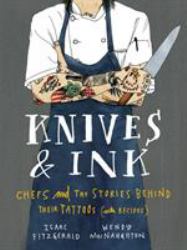 Knives and Ink : Chefs and the Stories Behind Their Tattoos (with Recipes)