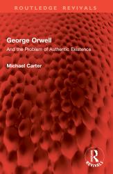 George Orwell : And the Problem of Authentic Existence