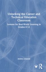 Unlocking the Career and Technical Education Classroom : Lessons for Real-World Learning in Grades 6-12