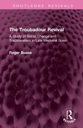 The Troubadour Revival : A Study of Social Change and Traditionalism in Late Medieval Spain