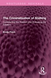 The Criminalisation of Stalking : Constructing the Problem and Evaluating the Solution