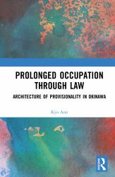 Prolonged Occupation Through Law : Architecture of Provisionality in Okinawa