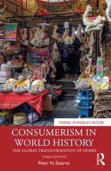 Consumerism in World History : The Global Transformation of Desire