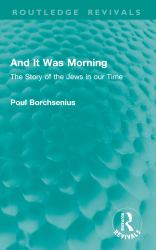 And It Was Morning : The Story of the Jews in Our Time