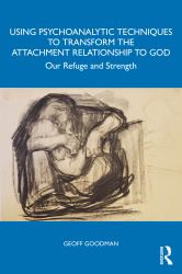 Using Psychoanalytic Techniques to Transform the Attachment Relationship to God : Our Refuge and Strength