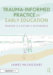 Trauma-Informed Practice in Early Education : Making a Lifetime's Difference