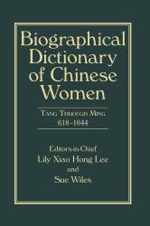 Biographical Dictionary of Chinese Women, Volume II : Tang Through Ming 618 - 1644