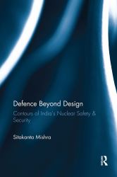 Defence Beyond Design : Contours of India's Nuclear Safety and Security