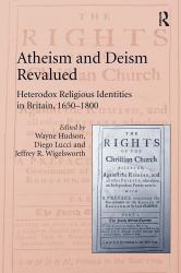 Atheism and Deism Revalued : Heterodox Religious Identities in Britain, 1650-1800