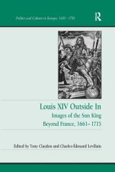 Louis XIV Outside In : Images of the Sun King Beyond France, 1661-1715