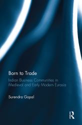 Born to Trade : Indian Business Communities in Medieval and Early Modern Eurasia