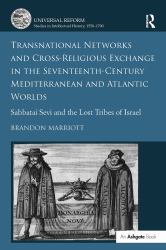 Transnational Networks and Cross-Religious Exchange in the Seventeenth-Century Mediterranean and Atlantic Worlds : Sabbatai Sevi and the Lost Tribes of Israel