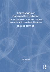 Foundations of Naturopathic Nutrition : A Comprehensive Guide to Essential Nutrients and Nutritional Bioactives