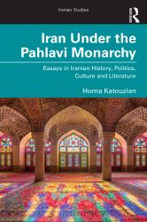 Iran under the Pahlavi Monarchy : Essays in Iranian History, Politics, Culture and Literature