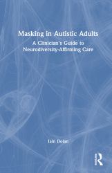 Masking in Autistic Adults : A Clinician's Guide to Neurodiversity-Affirming Care